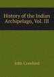 History of the Indian Archipelago, Vol. III, John Crawfurd 