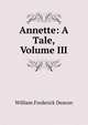 Annette: A Tale, Volume III, William Frederick Deacon 