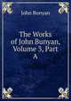 The Works of John Bunyan, Volume 3, Part A, John Bunyan 