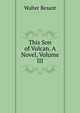 This Son of Vulcan. A Novel, Volume III, Walter Besant 