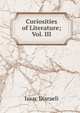 Curiosities of Literature; Vol. III, Isaac Disraeli 