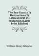 The Sea-Coast: (1) Destruction (2) Littoral Drift (3) Protection (Large Print Edition), William Henry Wheeler 