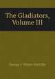 The Gladiators, Volume III, Whyte-Melville, G. J. (George John), 1821-1878 
