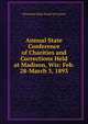 Annual State Conference of Charities and Corrections Held at Madison, Wis: Feb. 28-March 3, 1893, Wisconsin State Board of Control 