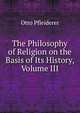 The Philosophy of Religion on the Basis of Its History, Volume III, Otto Pfleiderer 