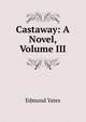 Castaway: A Novel, Volume III, Edmund Yates 
