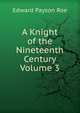 A Knight of the Nineteenth Century Volume 3, Roe Edward Payson 