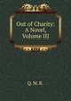 Out of Charity: A Novel, Volume III, Q. M. R. 