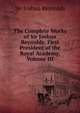 The Complete Works of Sir Joshua Reynolds: First President of the Royal Academy, Volume III, Sir Joshua Reynolds 