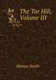 The Tor Hill, Volume III, Horace Smith 