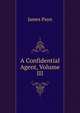 A Confidential Agent, Volume III, Payn James 