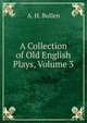 A Collection of Old English Plays, Volume 3, Bullen, A. H. (Arthur Henry), 1857-1920 