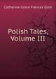 Polish Tales, Volume III, Catherine Grace Frances Gore 