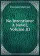 No Intentions: A Novel, Volume III, Florence Marryat 
