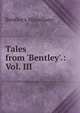 Tales from 'Bentley'.: Vol. III, Bentley's Miscellany 