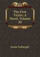 The First Violin: A Novel, Volume III, Fothergill Jessie 
