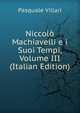 Niccolo Machiavelli e i Suoi Tempi, Volume III (Italian Edition), Pasquale Villari 