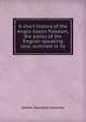 A short history of the Anglo-Saxon freedom, the policy of the English-speaking race, outlined in its, Hosmer James Kendall 