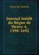Journal Inedit du Regne de Henry 4, 1598-1692, Pierre de L'Estoile 