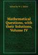 Mathematical Questions, with their Solutions, Volume IV, Edited by W. J. Miller 