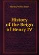 History of the Reign of Henry IV, Martha Walker Freer 