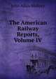 The American Railway Reports, Volume IV, John Allan Mallory 