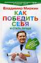 Как победить себя и стать лучше. Способ одномоментного отказа от курения. Уникальная авторская методика отказа от курения + диета, Миркин Владимир Иванович 