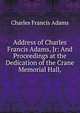 Address of Charles Francis Adams, Jr: And Proceedings at the Dedication of the Crane Memorial Hall,, Adams, Charles Francis 