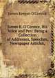 James K. O'Connor, His Voice and Pen: Being a Collection of Addresses, Speeches, Newspaper Articles,, James Keegan O'Connor 