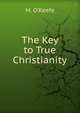 The Key to True Christianity, M. O'Keefe 