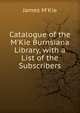 Catalogue of the M'Kie Burnsiana Library, with a List of the Subscribers, James M'Kie 