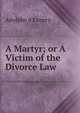 A Martyr; or A Victim of the Divorce Law, Adolphe d'Ennery 
