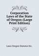 Corporation Laws of the State of Oregon (Large Print Edition), Laws Oregon Statutes Etc. 