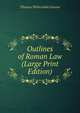 Outlines of Roman Law (Large Print Edition), Thomas Whitcombe Greene 