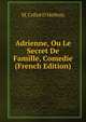 Adrienne, Ou Le Secret De Famille, Comedie (French Edition), M. Collot D'Herbois 