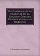 Du Probleme de la Misere et de sa Solution Chez les Peuples anciens et Modernes, L M Moreau-Christophe 