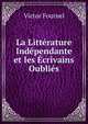 La Litterature Independante et les Ecrivains Oublies, Victor Fournel 
