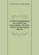 Le Mus?e p?dagogique, son origine, son organisation, son objet, d'apr?s les documents officiels, France Direction de l'enseigne primaire 