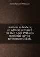 Learners as leaders; an address delivered on 26th April 1918 at a memorial service for members of Ma, Henry Spenser Wilkinson 