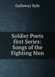 Soldier Poets first Series: Songs of the Fighting Men, Galloway Kyle 