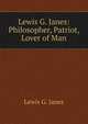 Lewis G. Janes: Philosopher, Patriot, Lover of Man, Lewis G. Janes 