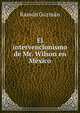 El intervencionismo de Mr. Wilson en Mexico, Ramon Guzman 