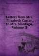 Letters from Mrs. Elizabeth Carter, to Mrs. Montagu, Volume II, Elizabeth Robinson Montagu Eliz Carter 