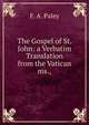 The Gospel of St. John: a Verbatim Translation from the Vatican ms.,, F. A. Paley 