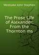 The Prose Life of Alexander: From the Thornton ms., Westlake John Stephen 