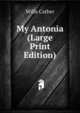 My Antonia (Large Print Edition), Willa Cather 