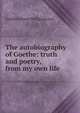 The autobiography of Goethe: truth and poetry, from my own life, Johann Wolfgang Goethe 