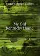 My Old Kentucky Home, Foster Stephen Collins 