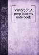 Viator; or, A peep into my note book, 