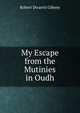 My Escape from the Mutinies in Oudh, Robert Dwarris Gibney 